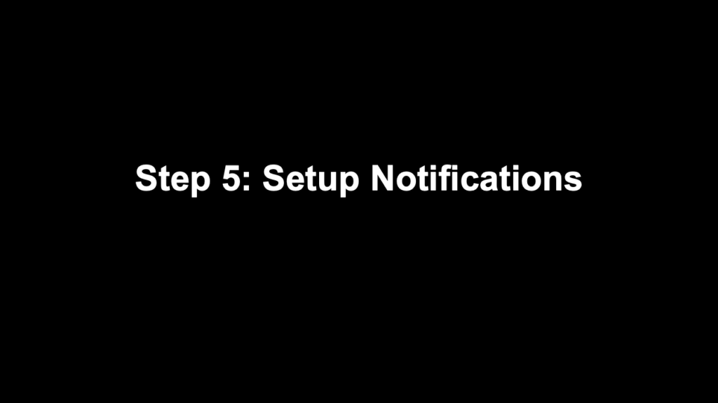 Step 5: Setup Notifications