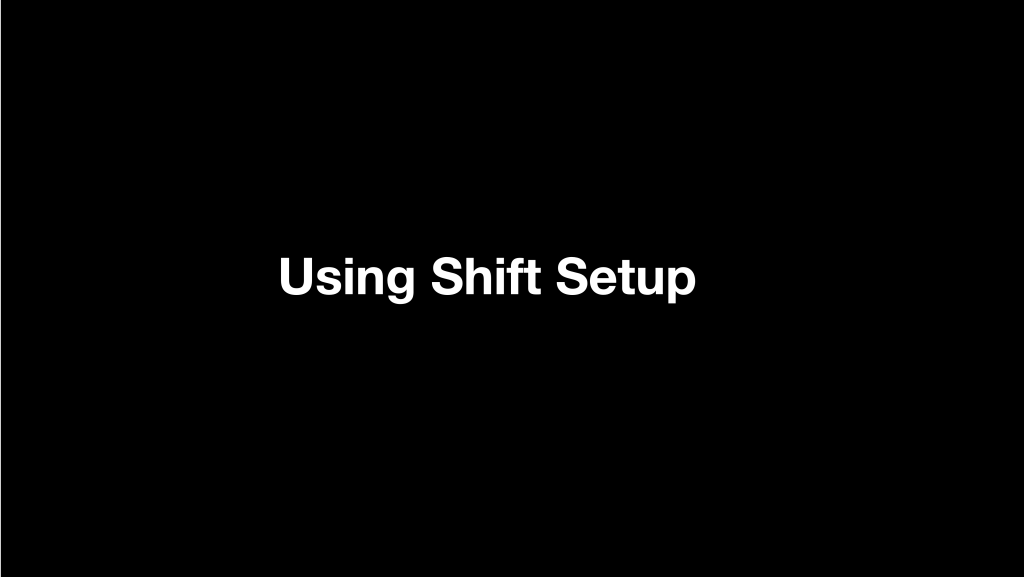 Using Shift Setup (Coming)