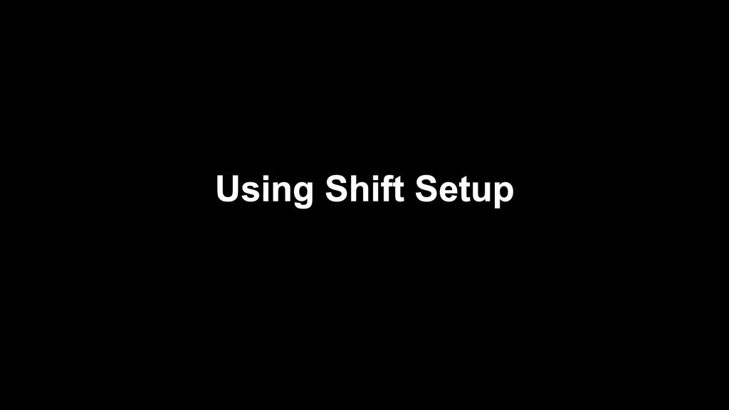 Shift Setup (Coming Jan 25)