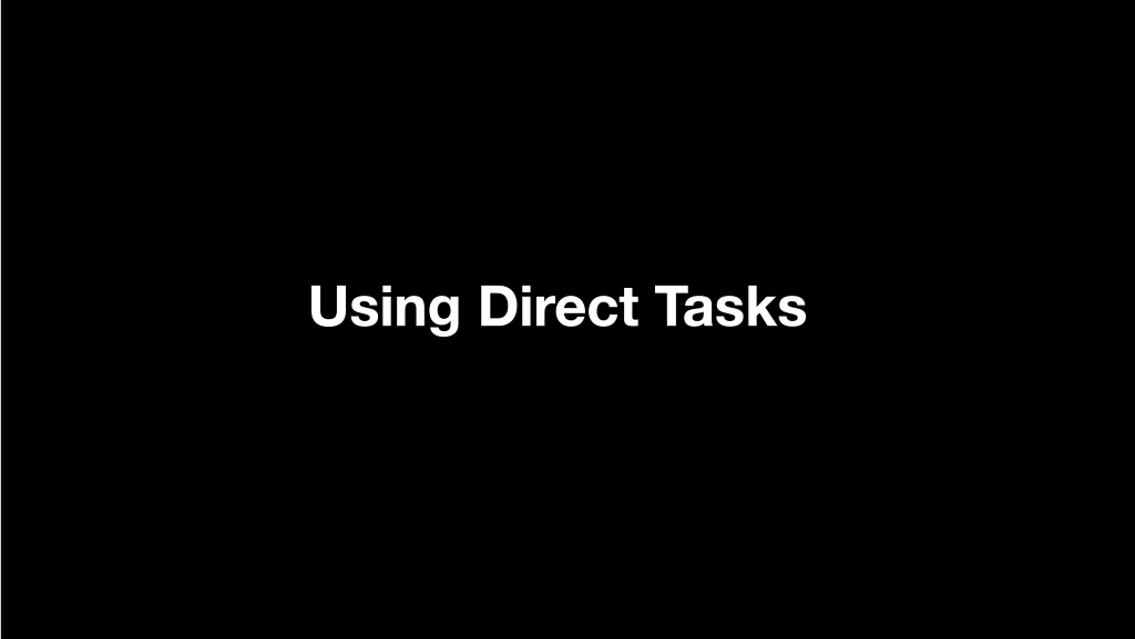 Using Direct Tasks